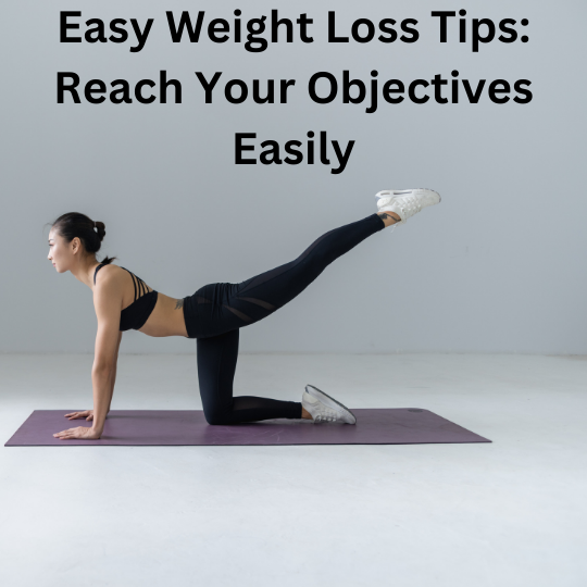 Easy Weight Loss Tips: Reach Your Objectives Easily